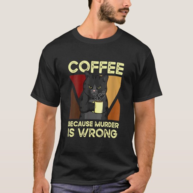 Coffee Because Murder Is Wrong Black Cat with Coff T-Shirt (Front)