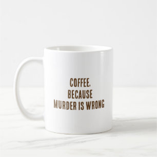 Coffee, because murder is wrong coffee mug