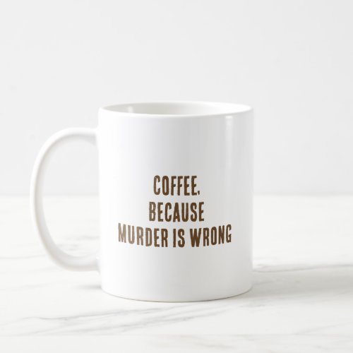 Coffee because murder is wrong coffee mug