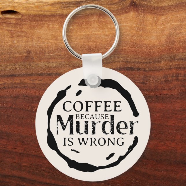 Coffee Because Murder Is Wrong Keychain (Front)