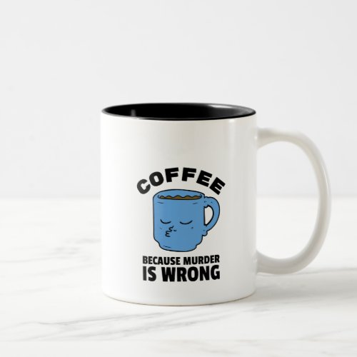 Coffee Because Murder Is Wrong Mug