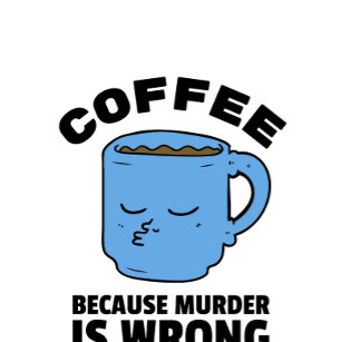 Coffee Because Murder is Wrong Mug