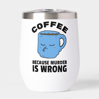 Coffee Because Murder Is Wrong Mug Thermal Wine Tumbler