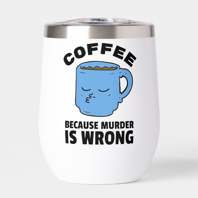Coffee Because Murder Is Wrong Mug Thermal Wine Tumbler (Front)