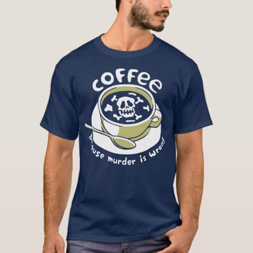 Coffee Because Murder Is Wrong Skeleton by Tobe Fo T_Shirt
