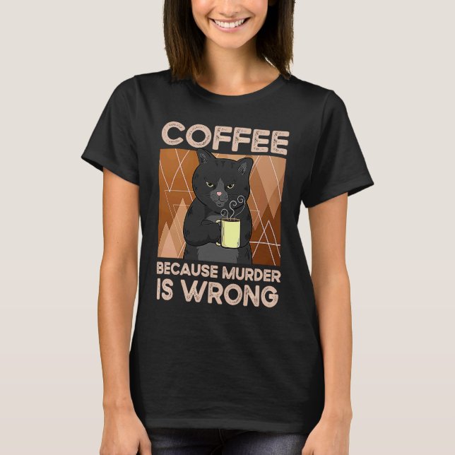 Coffee Because Murder is Wrong T-Shirt (Front)