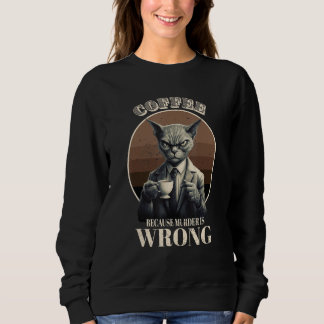 Coffee Because Murder Is Wrong Tabby Cat Drinks C Sweatshirt