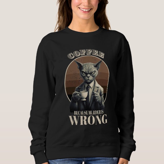 Coffee Because Murder Is Wrong  Tabby Cat Drinks C Sweatshirt (Front)
