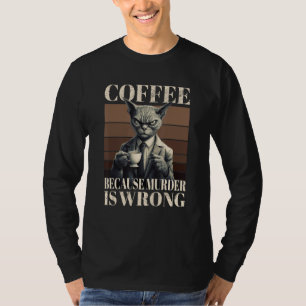 Coffee Because Murder Is Wrong  Tabby Cat Drinks C T-Shirt