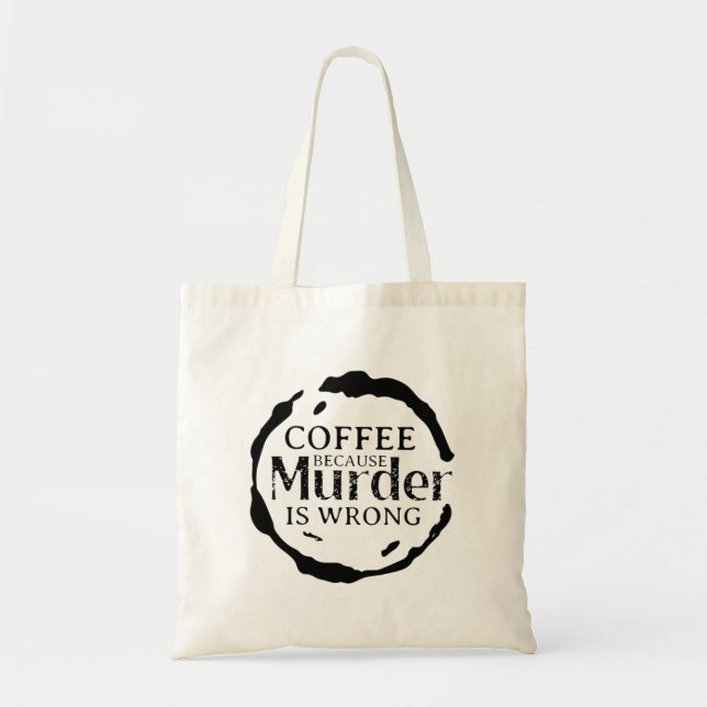 Coffee Because Murder Is Wrong Tote Bag (Front)