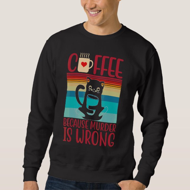 Coffee Because Murder Is Wrongs Cat Sweatshirt (Front)