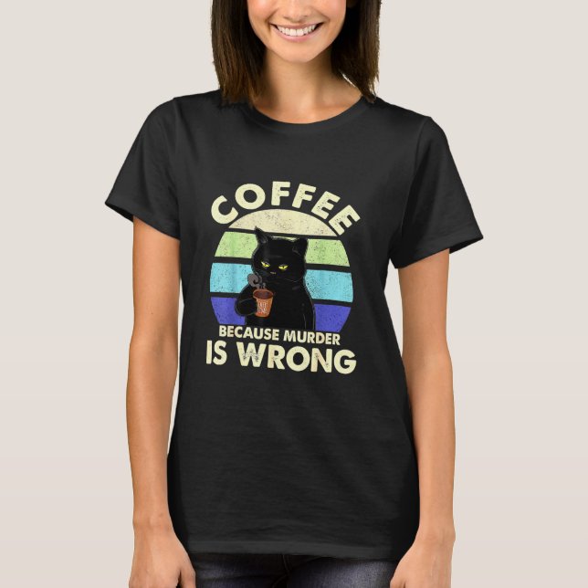 Coffee Because Murder Is Wrongs T-Shirt (Front)
