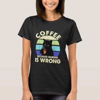 Coffee Because Murder Is Wrongs T-Shirt