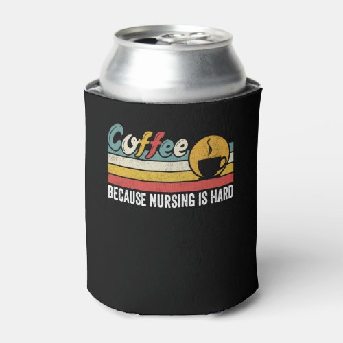 Coffee Because Nursing Is Hard Can Cooler