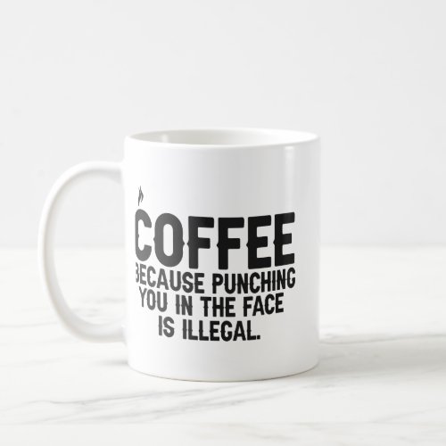 Coffee Because Punching You in the Face is Illegal Coffee Mug