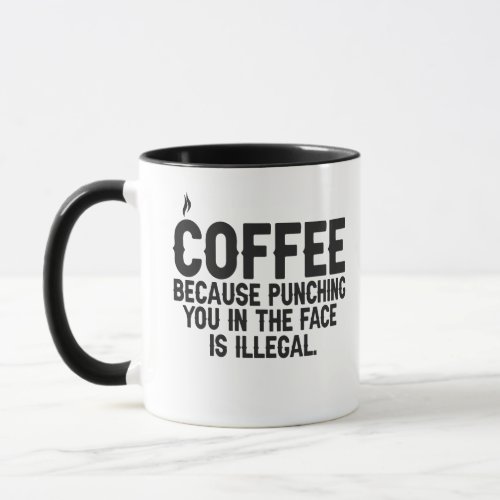 Coffee Because Punching You in the Face is Illegal Mug