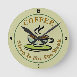 Coffee: because sleep is for the weak round clock