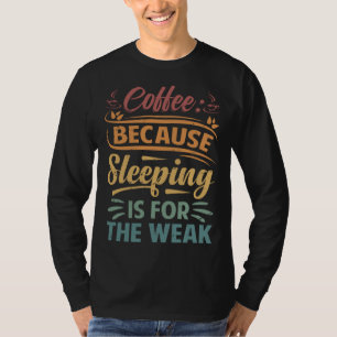 Coffee Because Sleeping Is For The Weak Sarcasti T-Shirt