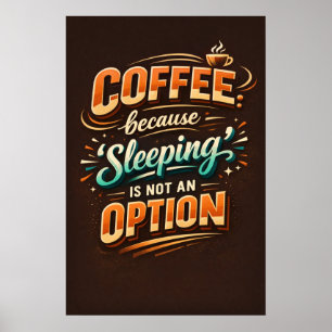 Coffee Because Sleeping Is Not An Option Typograph Poster