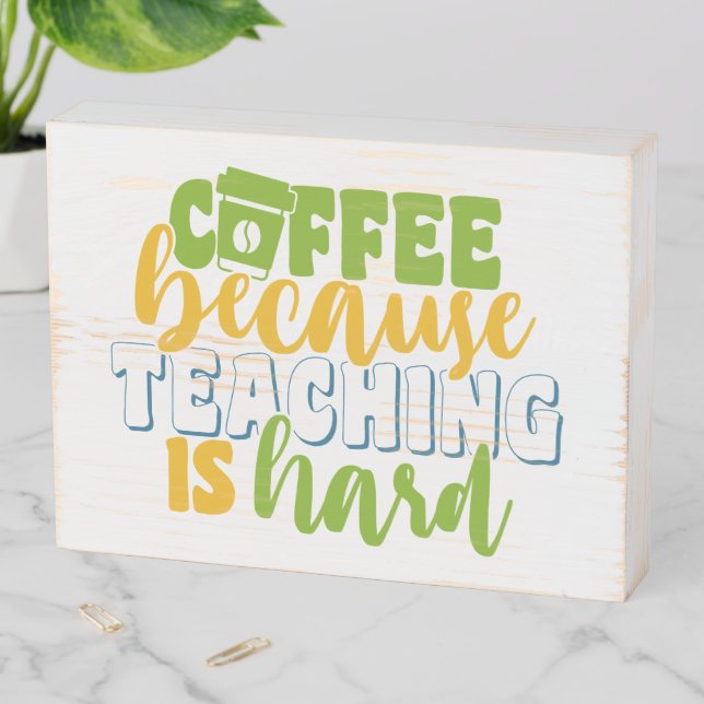 Coffee Because Teaching Is Hard Wooden Box Sign (In Situ Horizontal)
