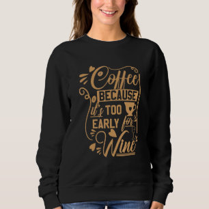 Coffee Because Too Early For Wine Mom Women Casual Sweatshirt