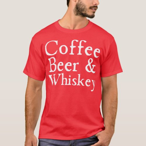 Coffee Beer Whiskey T_Shirt