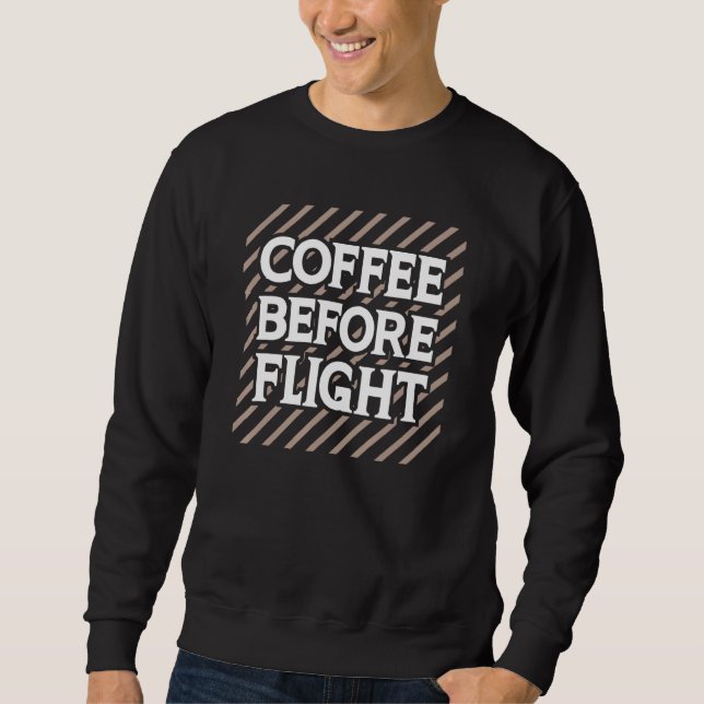 Coffee Before Flight Pilot Aviation Humor Quote Sweatshirt (Front)