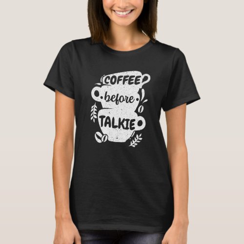 Coffee Before Talkie Caffeine Addict Caffeinated C T_Shirt
