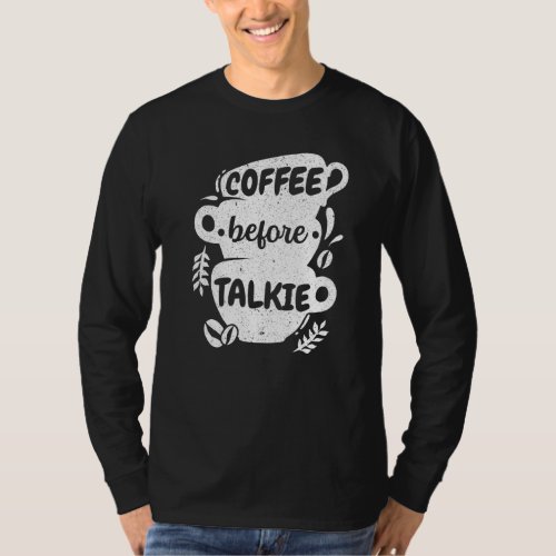 Coffee Before Talkie Caffeine Addict Caffeinated C T_Shirt