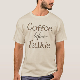 Coffee Before Talkie T-Shirt