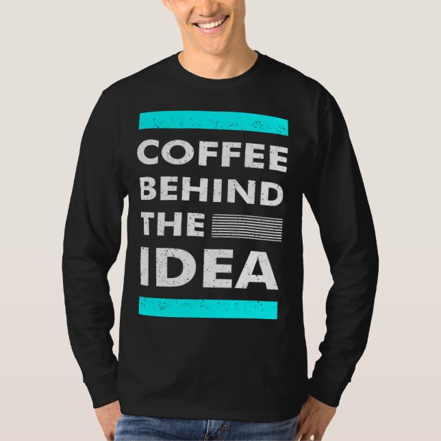Coffee Behind The Idea  Saying Coffee T-Shirt (Front)