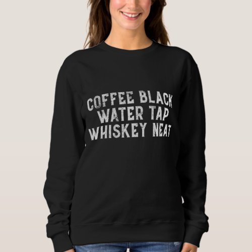 Coffee Black Water Tap Whiskey Neat Drinking Bourb Sweatshirt