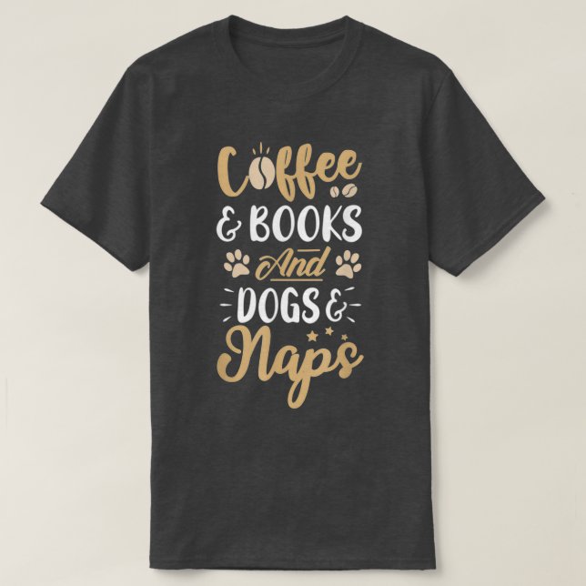 Coffee Books And Dogs ampamp Naps Funny Coffee Lov T-Shirt (Design Front)