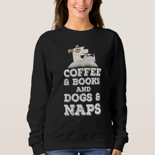 Coffee Books Dogs Naps Humor Dog  Bookworm Sweatshirt