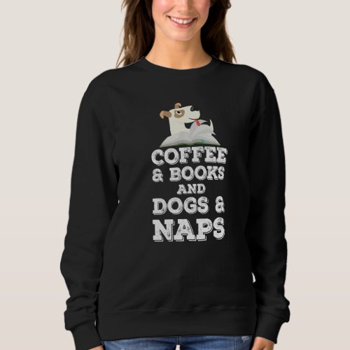 Coffee Books Dogs Naps Humor Dog Bookworm Sweatshirt