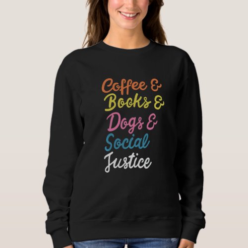 Coffee Books Dogs  Social Justice Human Rights Sweatshirt