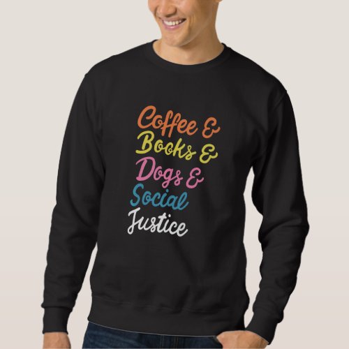 Coffee Books Dogs  Social Justice Human Rights Sweatshirt