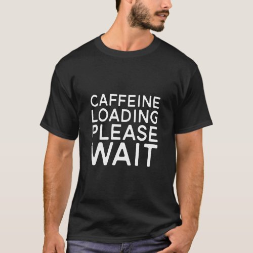 Coffee  Caffeine Loading Please Wait  T_Shirt