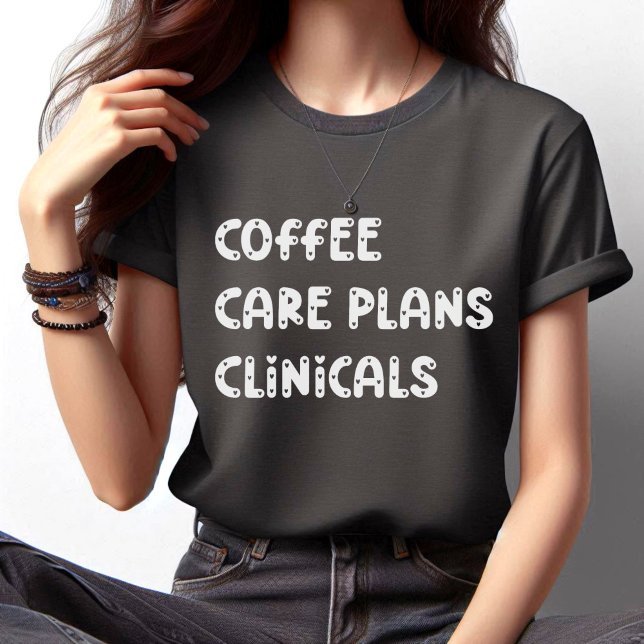 Coffee Care Plans Clinicals - Funny Nurse T-Shirt (Creator Uploaded)