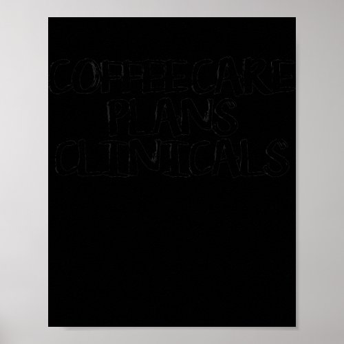 Coffee Care Plans Clinicals Funny Saying Humor  Poster