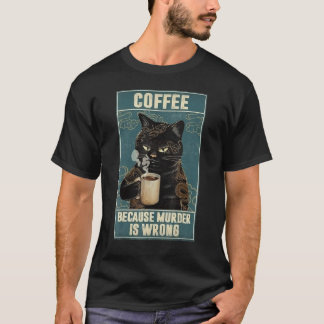 Coffee Cat Because murder is wrong T-Shirt