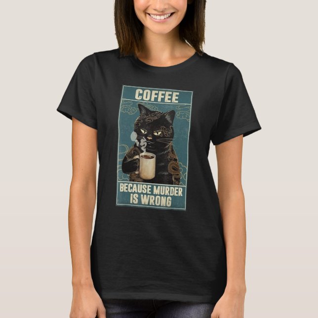Coffee Cat Because murder is wrong T-Shirt (Front)