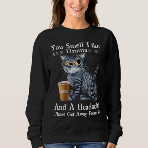 Coffee Cat You Smell Like Drama and a Headache Fun Sweatshirt
