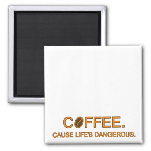 Coffee Cause Lifes Dangerous fun life meme Magnet