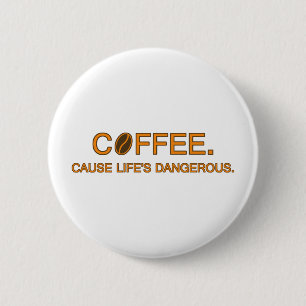 Coffee. Cause Life's Dangerous – funny meme Button