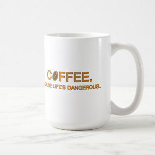 Coffee. Cause Life's Dangerous, funny quote Coffee Mug