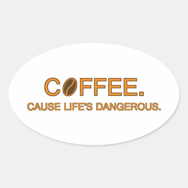 Coffee. Cause Life's Dangerous – funny quote Oval Sticker (Front)