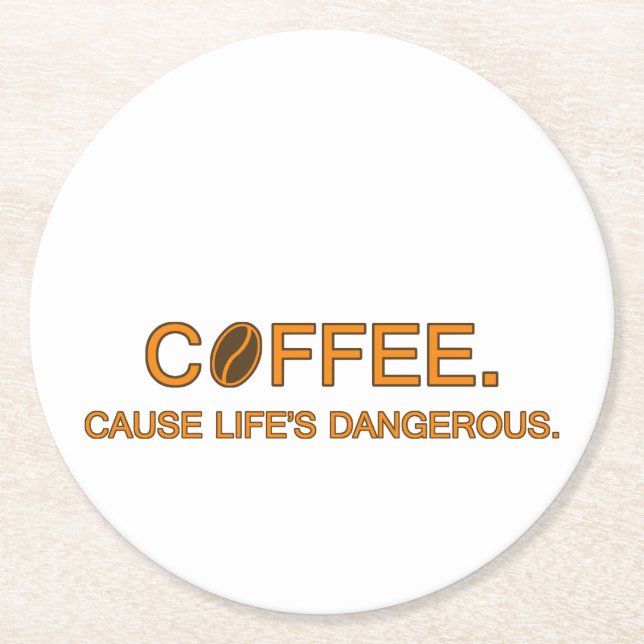 Coffee. Cause Life's Dangerous, humorous quote Round Paper Coaster (Front)