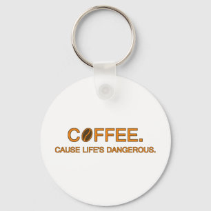 Coffee. Cause Life's Dangerous, humorous slogan Keychain