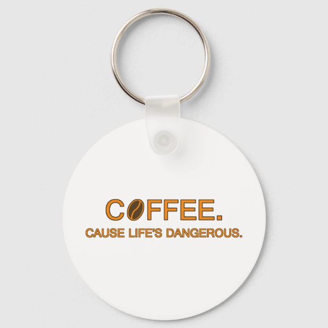 Coffee. Cause Life's Dangerous, humorous slogan Keychain (Front)